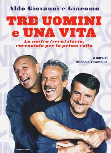 Tre uomini e una vita di Giacomo Poretti, Giovanni Storti, Aldo Baglio edito da Mondadori