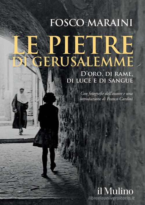 Le pietre di Gerusalemme. D'oro, di rame, di luce e di sangue di Fosco Maraini edito da Il Mulino