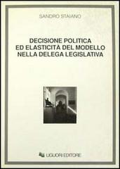 Decisione politica ed elasticità del modello nella delega legislativa di Sandro Staiano edito da Liguori