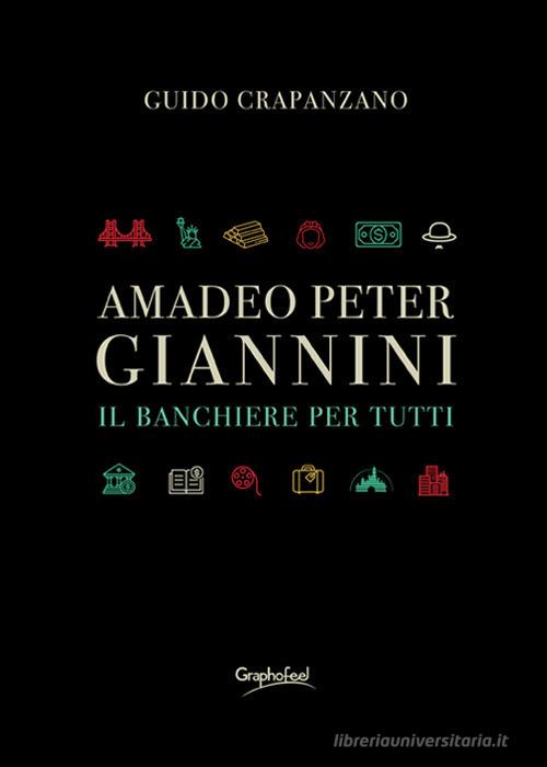 Amadeo Peter Giannini. Il banchiere per tutti. Nuova ediz. di Guido Crapanzano edito da Graphofeel
