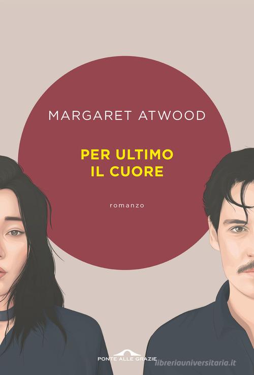 Libro Per ultimo il cuore di Margaret Atwood Scrittori di Ponte alle Grazie