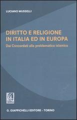 Diritto e religione in Italia ed in Europa. Dai concordati alla problematica islamica di Luciano Musselli edito da Giappichelli