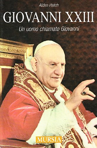 Giovanni XXIII. Un uomo chiamato Giovanni di Alden Hatch edito da Ugo Mursia Editore