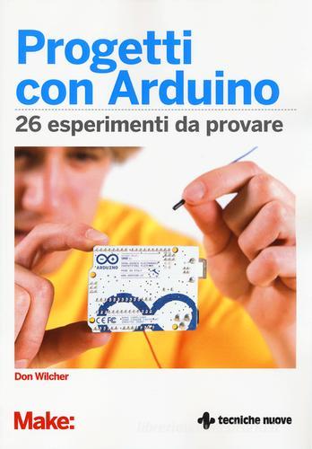 Progetti con Arduino. 26 esperimenti da provare di Don Wilcher edito da Tecniche Nuove