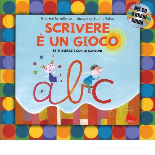 Scrivere è un gioco. Se ti eserciti con le canzoni. Ediz. a colori. Con CD di Giuliano Crivellente, Sophie Fatus edito da Gallucci