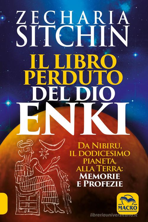 Il libro perduto del dio Enki. Da Nibiru, il dodicesimo pianeta, alla terra: memorie e profezie di Zecharia Sitchin edito da Macro Edizioni