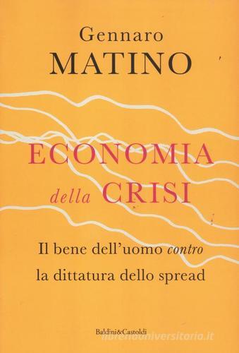 Economia della crisi. Il bene dell'uomo contro la dittatura dello spread di Gennaro Matino edito da Dalai Editore