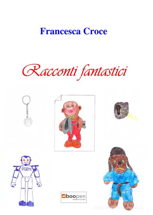 Racconti fantastici di Francesca Croce edito da Boopen