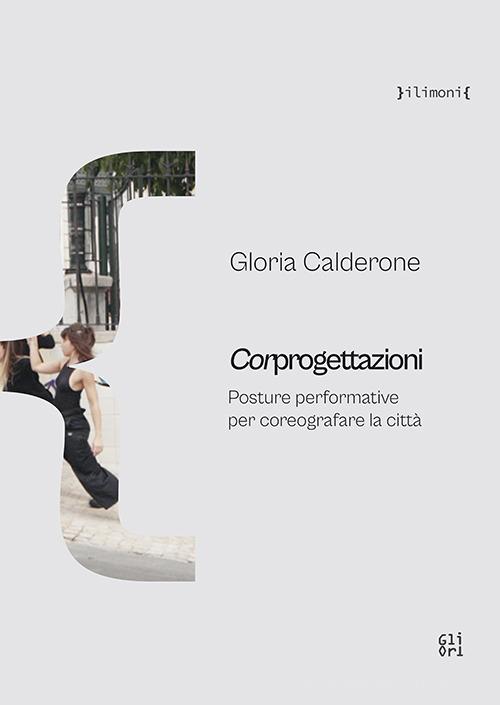 Corprogettazioni. Posture performative per coreografare la città di Gloria Calderone edito da Gli Ori
