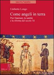 Come angeli in terra. Pier Damiani, la santità e la riforma del secolo XI di Umberto Longo edito da Viella