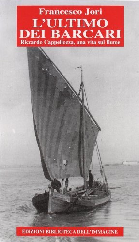 L' ultimo dei barcari di Riccardo Cappellozza, Francesco Jobi edito da Biblioteca dell'Immagine