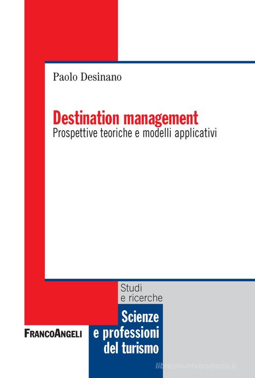 Destination management. Prospettive teoriche e modelli applicativi di Paolo Desinano edito da Franco Angeli