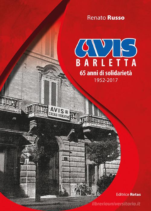 Avis Barletta. 65 anni di solidarietà 1952-2017 di Renato Russo edito da Rotas