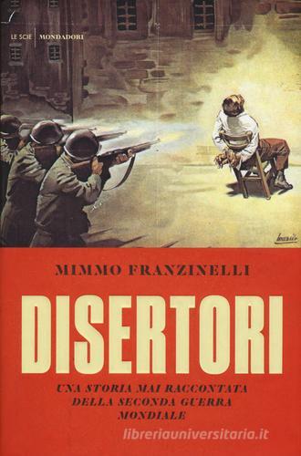 Disertori. Una storia mai raccontata della seconda guerra mondiale di Mimmo Franzinelli edito da Mondadori