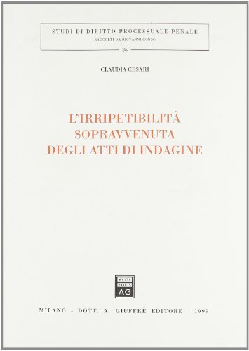 L' irripetibilità sopravvenuta degli atti di indagine di Claudia Cesari edito da Giuffrè