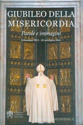 Giubileo della misericordia. Parole e immagini (8 dicembre 2015-20 novembre 2016) edito da Libreria Editrice Vaticana