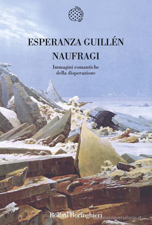 Naufragi. Immagini romantiche della disperazione di Esperanza Guillén edito da Bollati Boringhieri