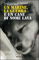 Un marine, la guerra e un cane di nome Lava di Jay Kopelman, Melinda Roth edito da Ugo Mursia Editore