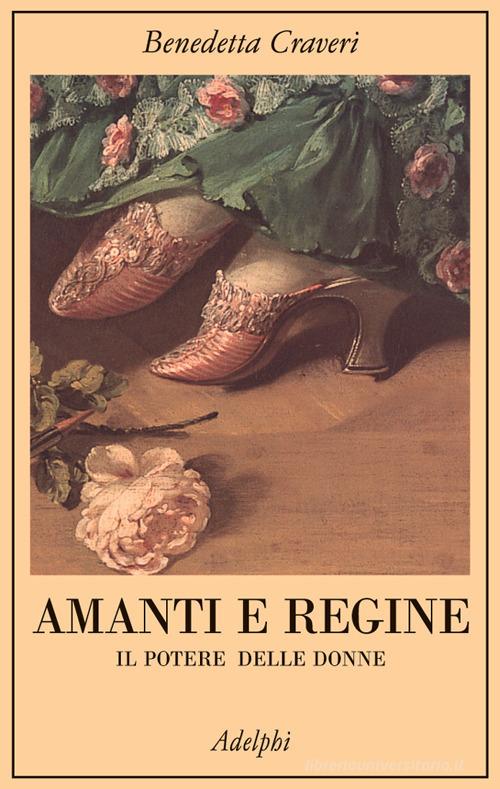 Amanti e regine. Il potere delle donne di Benedetta Craveri edito da Adelphi