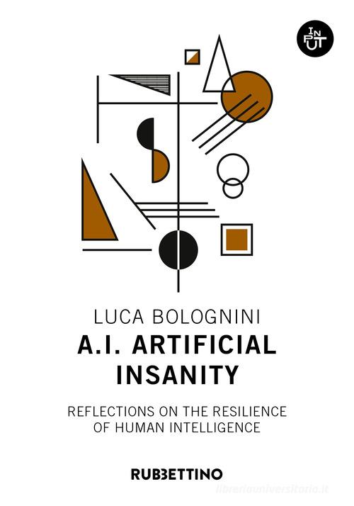 A.I. Artificial Insanity. Reflections on the resilience of human intelligence di Luca Bolognini edito da Rubbettino