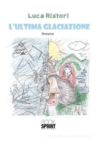 L' ultima glaciazione di Luca Ristori edito da Booksprint