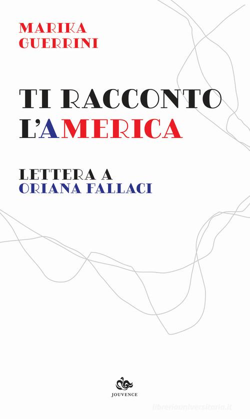 Ti racconto l'America. Lettera a Oriana Fallaci di Marika Guerrini edito da Editoriale Jouvence