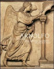 Arnolfo. Alle origini del Rinascimento fiorentino edito da Polistampa