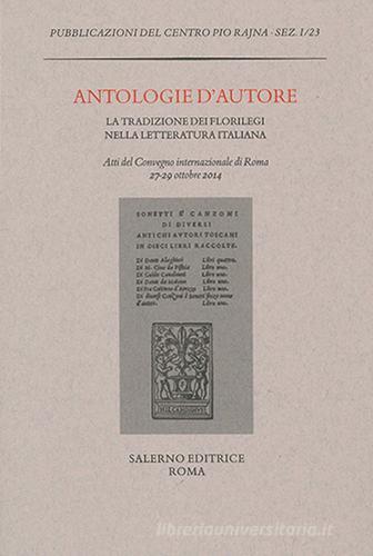 Antologie d'autore. La tradizione dei florilegi nella letteratura italiana. Atti del Convegno (Roma 27-29 ottobre 2014) edito da Salerno