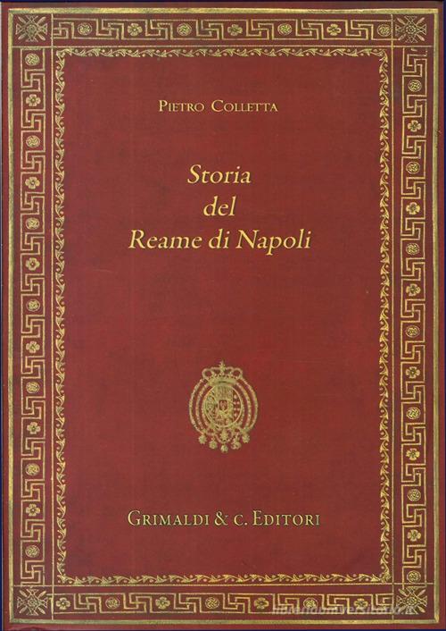 Storia del reame di Napoli dal 1734 al 1825 di Pietro Colletta edito da Grimaldi & C.