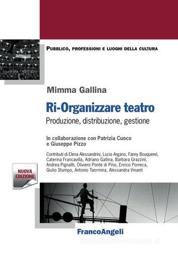 Ri-organizzare teatro. Produzione, distribuzione, gestione di Mimma Gallina edito da Franco Angeli