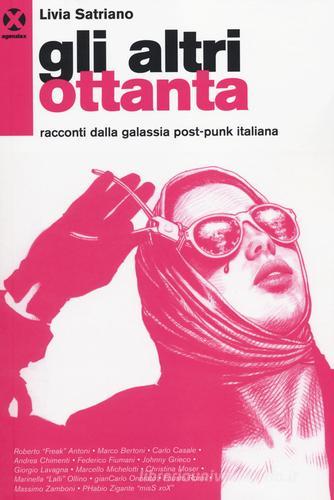 Gli altri ottanta. Racconti dalla galassia post-punk italiana di Livia Satriano edito da Agenzia X