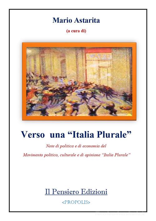 Verso una «Italia Plurale». Note di politica e di economia del Movimento politico, culturale e di opinione «Italia Plurale» edito da Il Pensiero