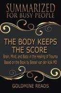 Ebook The Body Keeps the Score - Summarized for Busy People di Goldmine Reads edito da Goldmine Reads