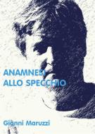 Ebook Anamnesi allo specchio di Giovanni Maruzzi edito da Youcanprint