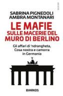 Ebook Le mafie sulle macerie del Muro di Berlino di Sabrina Pignedoli, Ambra Montanari edito da Diarkos