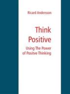 Ebook Think Positive di Ricard Andersson edito da Books on Demand