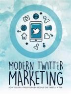 Ebook Modern Twitter Marketing di Hillary Scholl edito da Publisher s21598