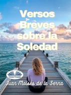 Ebook Versos Breves Sobre La Soledad di Juan Moisés De La Serna edito da Tektime