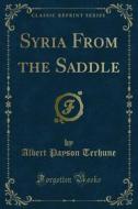 Ebook Syria From the Saddle di Albert Payson Terhune edito da Forgotten Books