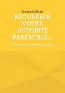 Ebook Récupérer votre autorité parentale... di Martine Ménard edito da Books on Demand
