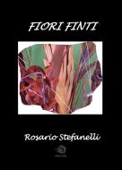 Ebook Fiori Finti di Rosario Stefanelli edito da Rosario