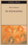 Ebook In Patagonia di Bruce Chatwin edito da Adelphi