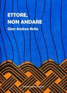 Ebook Ettore, non andare di Rolla Gian Andrea edito da Francesco Brioschi Editore