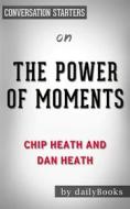 Ebook The Power of Moments: Why Certain Experiences Have Extraordinary Impact by Chip Heath | Conversation Starters di dailyBooks edito da Daily Books