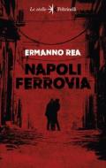 Ebook Napoli ferrovia di Ermanno Rea edito da Feltrinelli Editore