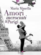Ebook Amori incrociati a Parigi di Maria Masella edito da Compagnia editoriale Aliberti