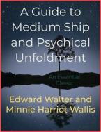 Ebook A Guide to Medium Ship and Psychical Unfoldment di Edward Walter, Minnie Harriot Wallis edito da Andura Publishing