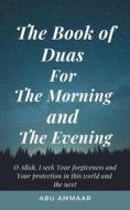 Ebook The Book of Duas for The Morning and The Evening di Abu Ammaar edito da Al-Jannat Publications