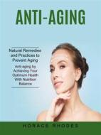 Ebook Anti-aging: Natural Remedies and Practices to Prevent Aging (Anti-aging by Achieving Your Optimum Health With Nutrition Balance) di Horace Rhodes edito da Ademaro Rascon