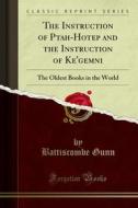 Ebook The Instruction of Ptah-Hotep and the Instruction of Ke'gemni; The Oldest Books in the World di Battiscombe Gunn edito da Forgotten Books